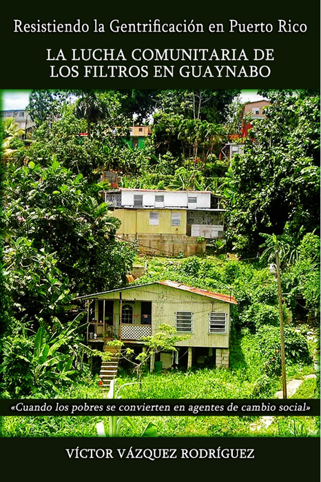 Resistiendo la Gentrificación en Puerto Rico. La lucha comunitaria en Los Filtros Guaynabo. "Cuando los Pobres se convierte en agente de cambio social"