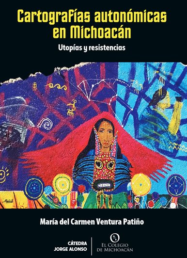 Cartografías autonómicas en Michoacán. Utopías y resistencias